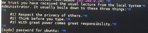 sudo 时让输入密码We trust you have received the usual lecture from the local System
Administrator. It usually boils down to these three things:

    #1) Respect the privacy of others.
    #2) Think before you type.
    #3) With great power comes great responsibility.